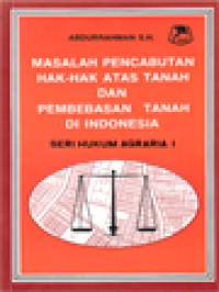 Masalah Pencabutan Hak-Hak Atas Tanah Dan Pembebasan Tanah Di Indonesia