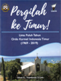 Pergilah Ke Timur! Lima Puluh Tahun Ordo Karmel Indonesia Timur (1969 - 2019)