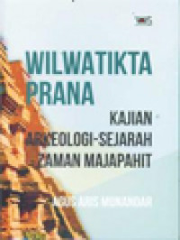 Wilwatikta Prana: Kajian Arkeologi - Sejarah Zaman Majapahit