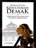 Hitam Putih Kesultanan Demak: Sejarah Kerajaan Islam Pertama Di Jawa Dari Kejayaan Hingga Keruntuhan