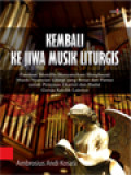 Kembali Ke Jiwa Musik Liturgis: Panduan Memilih - Menyanyikan - Menghayati Musik/Nyanyian Liturgi Yang Benar Dan Pantas Untuk Perayaan Ekaristi Dan Ibadat Gereja Katolik Lainnya