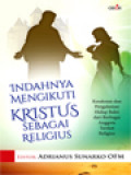 Indahnya Mengikuti Kristus Sebagai Religius: Kesaksian Dan Pengalaman Hidup Bakti Dari Berbagai Anggota Tarekat Religius / Adrianus Sunarko (Editor)