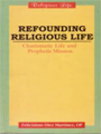 Refounding Religious Life: Charismatic Life And Prophetic Mission