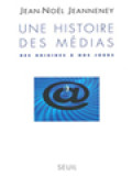 Une Histoire Des Médias: Des Origenes A Nos Jours