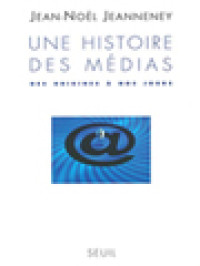 Une Histoire Des Médias: Des Origenes A Nos Jours