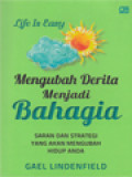 Life Is Easy : Mengubah Derita Menjadi Bahagia - Saran Dan Strategi Yang Akan Mengubah Hidup Anda