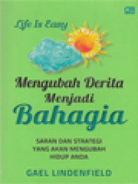 Life Is Easy : Mengubah Derita Menjadi Bahagia - Saran Dan Strategi Yang Akan Mengubah Hidup Anda