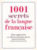 1001 Secrets De La Language Française: Pour Apprivoiser Ces Affreux Participes Passés, Pluriels Malicieux Et Petites Liaisons Farceuses