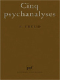 Cinq Psychanalyses: Dora: Un Cas D'hystérie. Le Petit Hans: Une Phobie. L'homme Aux Rats: Une Névrose Obsessionnelle. Le Président Schreber: Une Paranoïa. L'homme Aux Loups: Une Névrose Infantile.