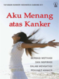 Image of Aku Menang Atas Kanker: Berbagi Motivasi Dan Inspirasi Dalam Mengatasi Penyakit Kanker