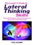 The Leader’s Guide To Lateral Thinking Skills: Powerful Problem-Solving Techniques To Ignite Your Team’s Potential