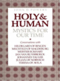 Holy & Human: Mystics For Our Time -  Conversations With Hildegard Of Bingen, Mechtild Of Magdeburg, Meister Eckhart, Jan Van Ruysbroeck, Johannes Tauler, Julian Of Norwich, Teresa Of Avila