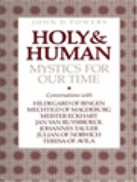 Holy & Human: Mystics For Our Time -  Conversations With Hildegard Of Bingen, Mechtild Of Magdeburg, Meister Eckhart, Jan Van Ruysbroeck, Johannes Tauler, Julian Of Norwich, Teresa Of Avila