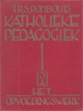 Katholieke Pedagogiek 3 : Het Opvoedingswerk - A. Lichamelijke, Verstandelijke En Godsdienstig-Zedelijke Vorming