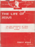 The Life Of Jesus: The First Biography Of Jesus To Present Him As Entirely Human