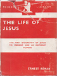 The Life Of Jesus: The First Biography Of Jesus To Present Him As Entirely Human