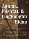 Agama, Filsafat, & Lingkungan Hidup / Mary Evelyn Tucker, John A. Grim (Editor)