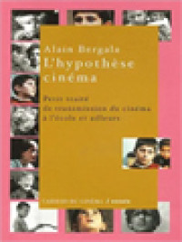 L'hypothèse Cinéma: Petit Traité De Transmission Du Cinéma à L'école Et Ailleurs