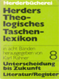 Herders Theologisches Taschenlexikon 8: Unterscheidung Bis Zukunft Literatur Und Register