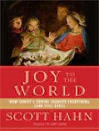 Joy To The World: How Christ's Coming Changed Everything (And Still Does)