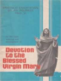 Apostolic Exhortation Of His Holiness Paul VI For The Right Ordering And Development Of Devotion To The Blessed Virgin Mary