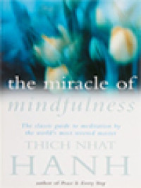 The Miracle Of Mindfulness: The Classic Guide To Meditation By The World's Most Revered Master