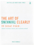 The Art Of Thinking Clearly: 99 Sesat Pikir Dalam Investasi, Bisnis, Dan Masalah Pribadi