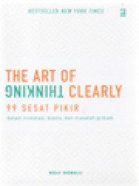 Image of The Art Of Thinking Clearly: 99 Sesat Pikir Dalam Investasi, Bisnis, Dan Masalah Pribadi