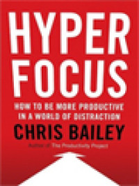 Hyperfocus: How To Be More Productive In A World Of Distraction