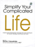 Simplify Your Complicated Life: Inspirasi Dalam Menghadapi Tantangan Kerumitan Kehidupan: Diri Sendiri, Keluarga, Dunia Kerja, dan Sosial