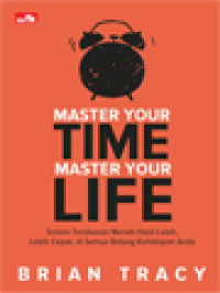 Image of Master Your Time, Master Your Life: Sistem Terobosan Meraih Hasil Lebih, Lebih Cepat, Di Semua Bidang Kehidupan Anda