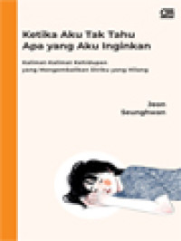 Image of Ketika Aku Tak Tahu Apa Yang Aku Inginkan: Kalimat-Kalimat Kehidupan Yang Mengembalikan Diriku Yang Hilang
