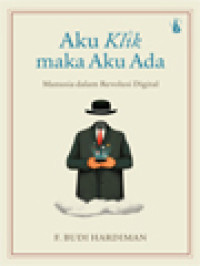 Image of Aku Klik Maka Aku Ada: Manusia Dalam Revolusi Digital