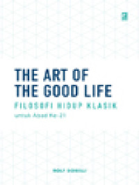 The Art Of The Good Life: Filosofi Hidup Klasik Untuk Abad Ke-21