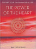 The Power Of The Heart: Finding Your True Purpose In Life