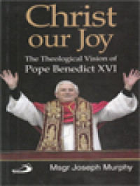 Christ Our Joy: The Theological Vision Of Pope Benedict XVI