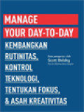 Manage Your Day To Day: Kembangkan Rutinitas, Kontrol Teknologi, Tentukan Fokus, & Asah Kreativitas