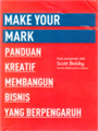 Make Your Mark: Panduan Kreatif Membangun Bisnis Yang Berpengaruh / Jocelyn K. Glei (Editor)