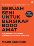 Sebuah Seni Untuk Bersikap Bodo Amat: Pendekatan Yang Waras Demi Menjalani Hidup Yang Baik