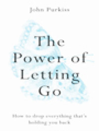 The Power Of Letting Go: How To Drop Everything That’s Holding You Back