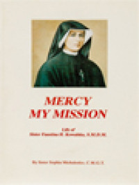 Mercy My Mission: Life Of Sister Faustina H. Kowalska, S.M.D.M.