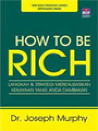 Image of How To Be Rich: Langkah Dan Strategi Merealisasikan Kekayaan Yang Anda Dambakan