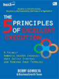 The 5 Principles Of Excellent Execution: 5 Prinsip Rahasia Sukses Eksekusi Agar Setiap Strategi Dan Rencana Anda Terwujud