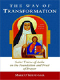 The Way Of Transformation: Saint Teresa Of Avila On The Foundation And Fruit Of Prayer