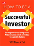 How To Be A Successful Investor: Strategi Investasi Yang Harus Anda Ketahui Untuk Investasi Yang Lebih Sukses