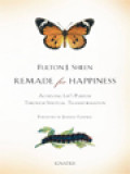 Remade For Happiness: Achieving Life's Purpose Through Spiritual Transformation