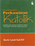 Problematika Perkawinan Katolik: Kumpulan Kasus Perkawinan - Tinjauan Hukum Perkawinan