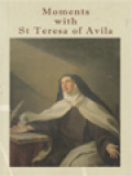 Moments With St. Teresa Of Avila: In Commemoration For The 5Th Centenary Of The Birth Of St. Teresa Of Avila 1515-2015