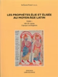 Les Prophètes Élie Et Élisée Au Moyen Âge Latin. Tome 1: VIIIe-IXe Siècles. L'époque Carolingienne