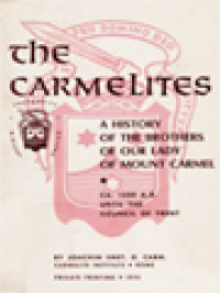 The Carmelites: A History Of The Brothers Of Our Lady Of Mount Carmel, Vol.1. C.A. 1200 A.D. Until The Council Of Trent